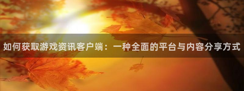 鼎点娱乐测速登陆：如何获取游戏资讯客户端：一种全面的平台与内