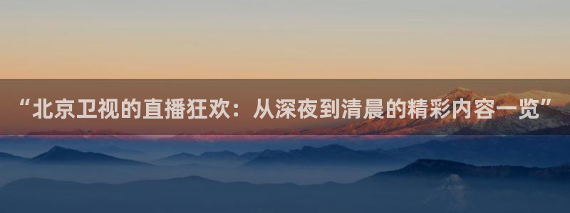 绿茵体育足球免费直播：“北京卫视的直播狂欢：从深夜到清晨的精彩内容一览”