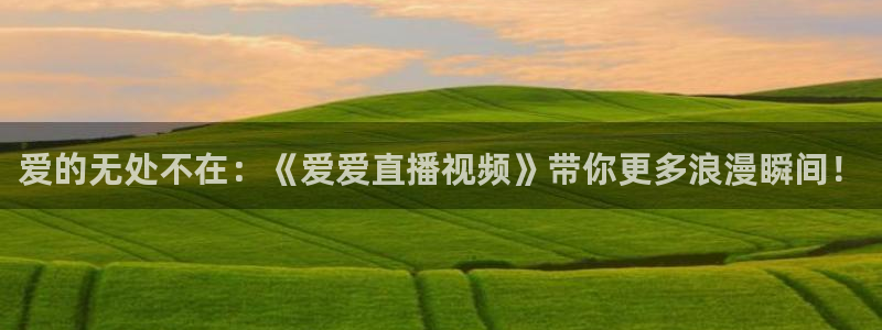 绿茵足球直播免费观看：爱的无处不在：《爱爱直播视频》带你更多浪漫瞬间！